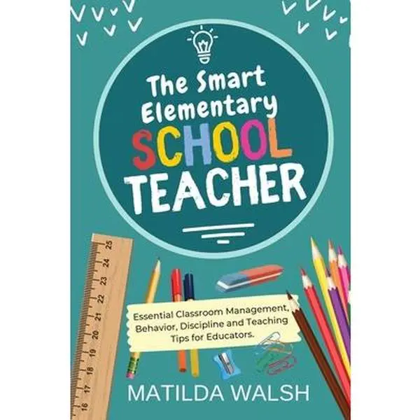 Paperback Book for Elementary School Teachers by Matilda Walsh - Essential Classroom Management, Behavior Discipline, Teaching Tips, 16 In-Depth Strategies, Avoid Common Teaching Mistakes, Boost Motivation and Fun, Birthdays