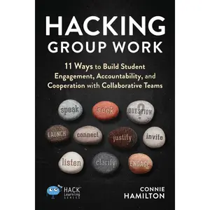 Hacking Group Work: 11 Ways to Build Student Engagement, Accountability, and Cooperation with Collaborative Teams (Hack Learning Series) Paperback – June 12, 2023