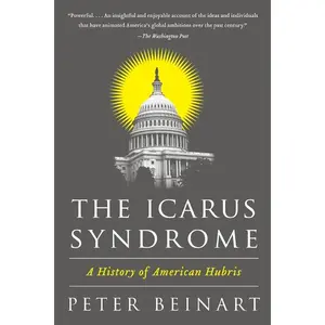 The Icarus Syndrome: A History of American Hubris by Peter Beinart [Paperback Book]