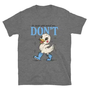 In Case You Need Me... Don't ~ Unisex Apparel Printed in the USA!
