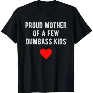 Summer T-shirt [ Cotton] Proud Mother Of A Few Dumbass Kids Funny Mother'S Day T-Shirt T-Shirt For Men And Women