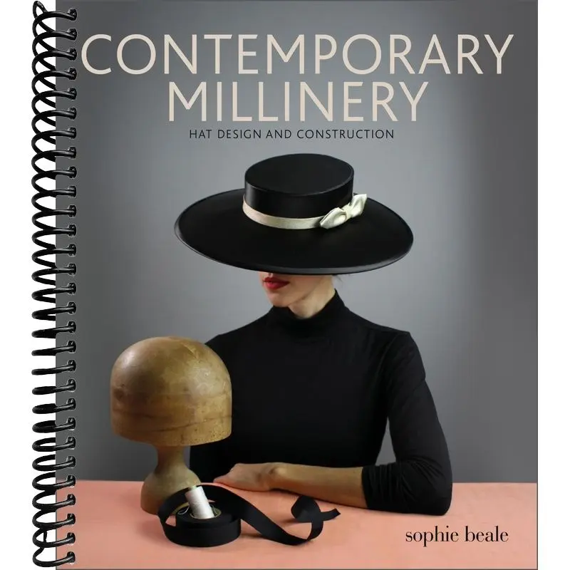 Contemporary Millinery: Hat Design and Construction