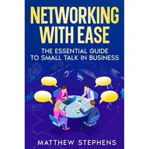 Networking With Ease: The Essential Guide To Small Talk In Business - Breaking the Ice, Small Talk SOS, Dealing with Difficult People, Mastering the Art of Listening & Playful Banter Paperback – July 11, 2024