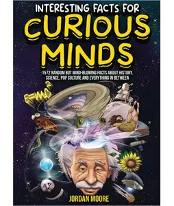 Interesting Facts For Curious Minds: 1572 Random But Mind-Blowing Facts About History, Science, Pop Culture And Everything In Between Paperback – July 18, 2022