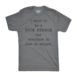 Mens I Want to Be A Nice Person But Everyone Is Just so Stupid T Shirt Sarcastic Tee Mens Funny T Shirts Cool Vintage Fashion T-Shirt Gift Classic Menswear Funny Sarcastic Short Sleeve Novelty Tees for Guys Dark Grey