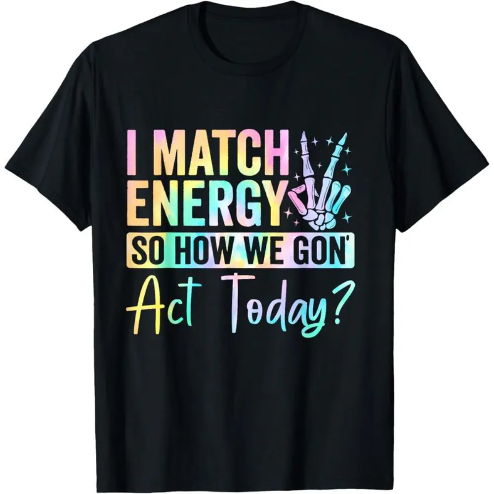 100% Cotton I Match Energy So How We Gone Act Today T-Shirt