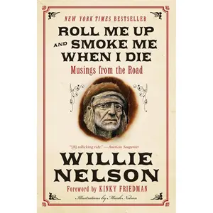 Roll Me Up and Smoke Me When I Die: Musings from the Road by Willie Nelson||Kinky Friedman [Paperback Book]
