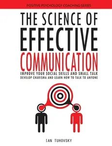 USED-The Science of Effective Communication: Improve Your Social Skills and Small Talk, Develop Charisma and Learn How to Talk to Anyone by Tuhovsky, Ian (Paperback)