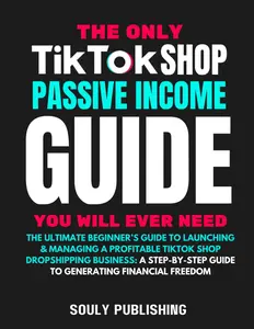 he Only TikTok Shop Dropshipping Book You Will Ever Need: The Ultimate Beginner's Guide To Launching & Managing A Profitable TikTok Shop Dropshipping ... Guide To Generating Passive Income