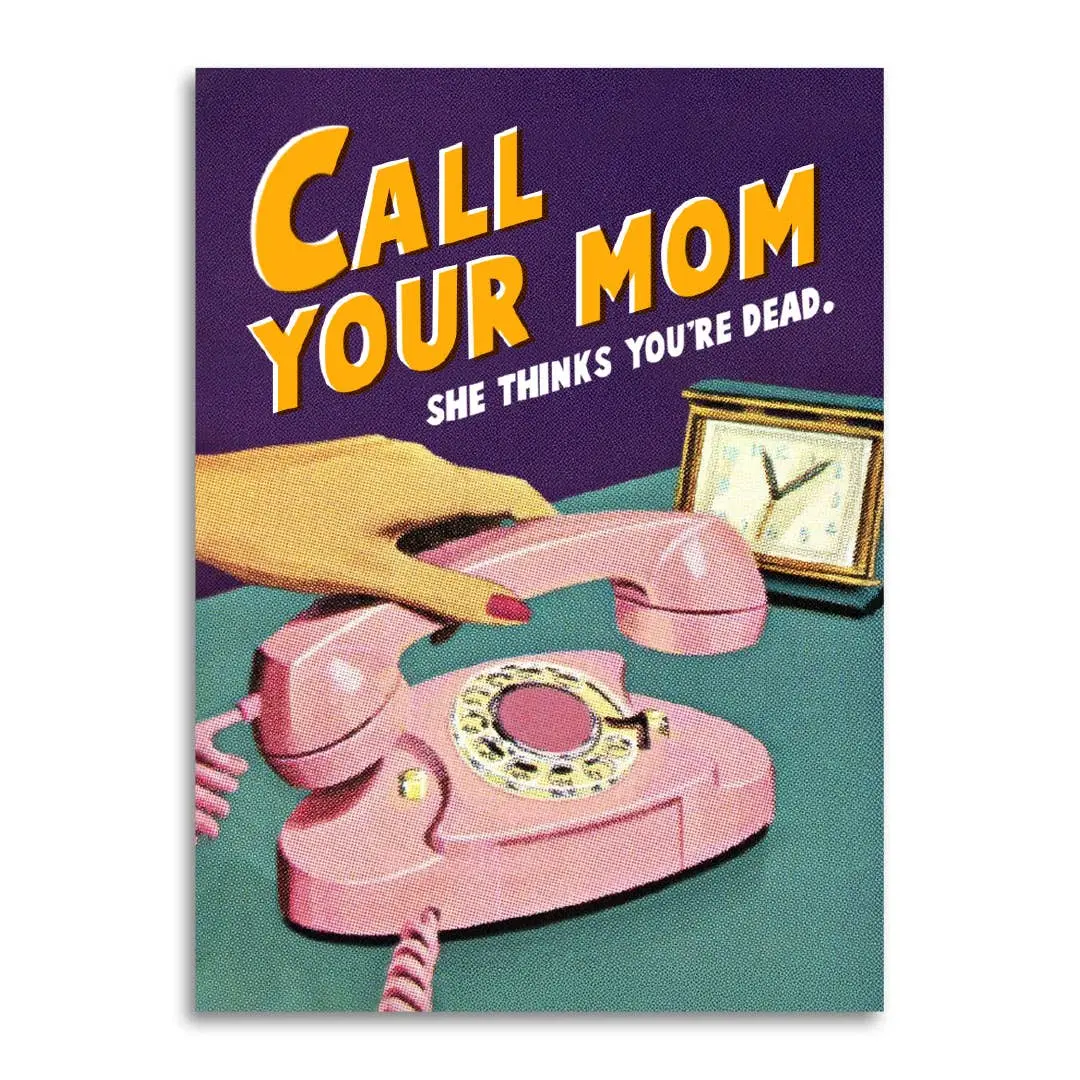 Call your mom. She thinks you're dead. – Funny Greeting Card