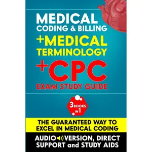 CPC EXAM STUDY GUIDE + MEDICAL CODING & BILLING + MEDICAL TERMINOLOGY ( 3 BOOKS IN 1): Get Certified in No Time, Without Going Back to School | INCLUDES AUDIO VERSION, DIRECT SUPPORT & STUDY AIDS