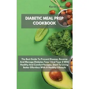 USED-Diabetic Meal Prep Cookbook: The Best Guide To Prevent Disease, Reverse And Manage Diabetes Type 1 And Type 2 With Healthy And Comfort Recipes. Sta by Karen L Ramos (Hardcover)