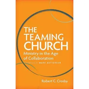 USED-The Teaming Church: Ministry in the Age of Collaboration by Crosby, Robert C. (Paperback)