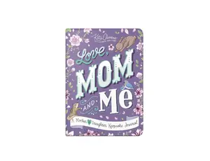 Love, Mom and Me: Simple Ways to Stay Connected A Guided Mother and Daughter Journal