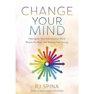 Change Your Mind: Deprogram Your Subconscious Mind, Rewire the Brain, and Balance Your Energy -- Rj Spina - Paperback