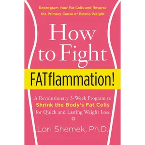 How to Fight FATflammation!: A Revolutionary 3-Week Program to Shrink the Body's Fat Cells for Quick and Lasting Weight Loss by Lori Shemek, PhD [Paperback Book]