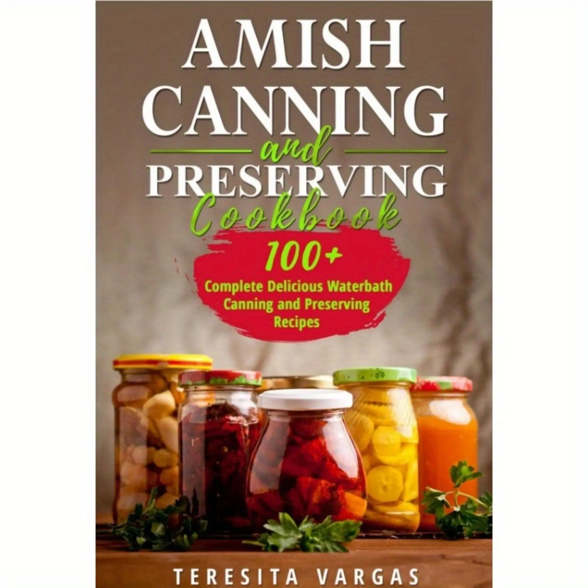 Amish canning and preservation guide: 100 complete water bath canning and preservation recipes Practices Rich Food Meals