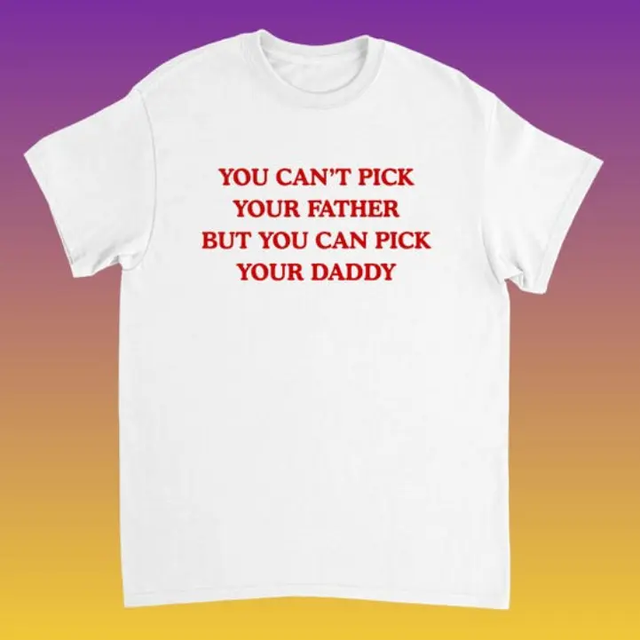 You Can't Pick Your Father But You Can Pick Your Daddy T-Shirt, Daddy Issues Humor Shirt, Adult Joke Shirt, Sassy Women's quote T-Shirt