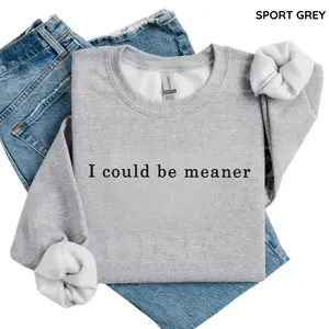 I Could Be Meaner Gildan Sweatshirt, Sarcastic Funny Crewneck, Sassy Quote Pullover, Cozy Casual Humor Gift for Everyday Wear