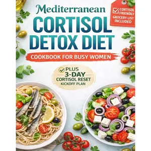 Mediterranean Cortisol Detox Diet Recipes for Busy Women: A 21-Day Hormone Balance Reset Plan to Help Relieve Anxiety and Improve Sleep | Budget-Friendly Quick Recipes, Weekly Meal Rotation, Shopping Lists & Meal Prep Guides