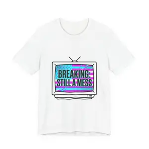 Breaking: Still a Mess T-Shirt | Political Satire, Absurdist America, Dark Humor