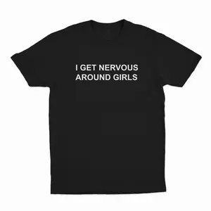 I Get Nervous Around Girls T-Shirt, T-shirt for Women Men Unisex Shirt, Printed In The USA