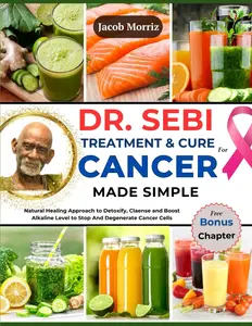 DR. SEBI TREATMENT & CURE FOR CANCER MADE SIMPLE: Natural Healing Approach to Detoxify, Claense and Boost Alkaline Level to Stop And Degenerate Cancer Cells Paperback...