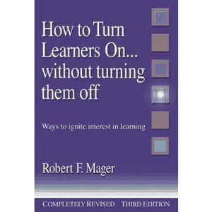 USED-How to Turn Learners On... Without Turning Them Off: Ways to Ignite Interest in Learning by Robert F. Mager (Paperback)