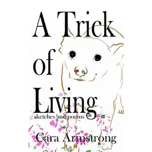 USED-A Trick of Living: sketches and poems by Cara Armstrong (Paperback)