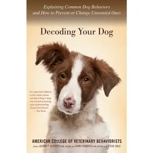 Decoding Your Dog: Explaining Common Dog Behaviors and How to Prevent or Change Unwanted Ones by Amer. Coll. of Veterinary Behaviorists||Debra F. Horwitz [Paperback Book]