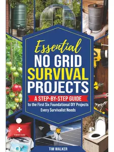 Essential No Grid Survival Projects: A Step-By-Step Guide to the First Six Foundational DIY Projects Every Survivalist Needs (Tim Walker's Survival Series) Paperback
