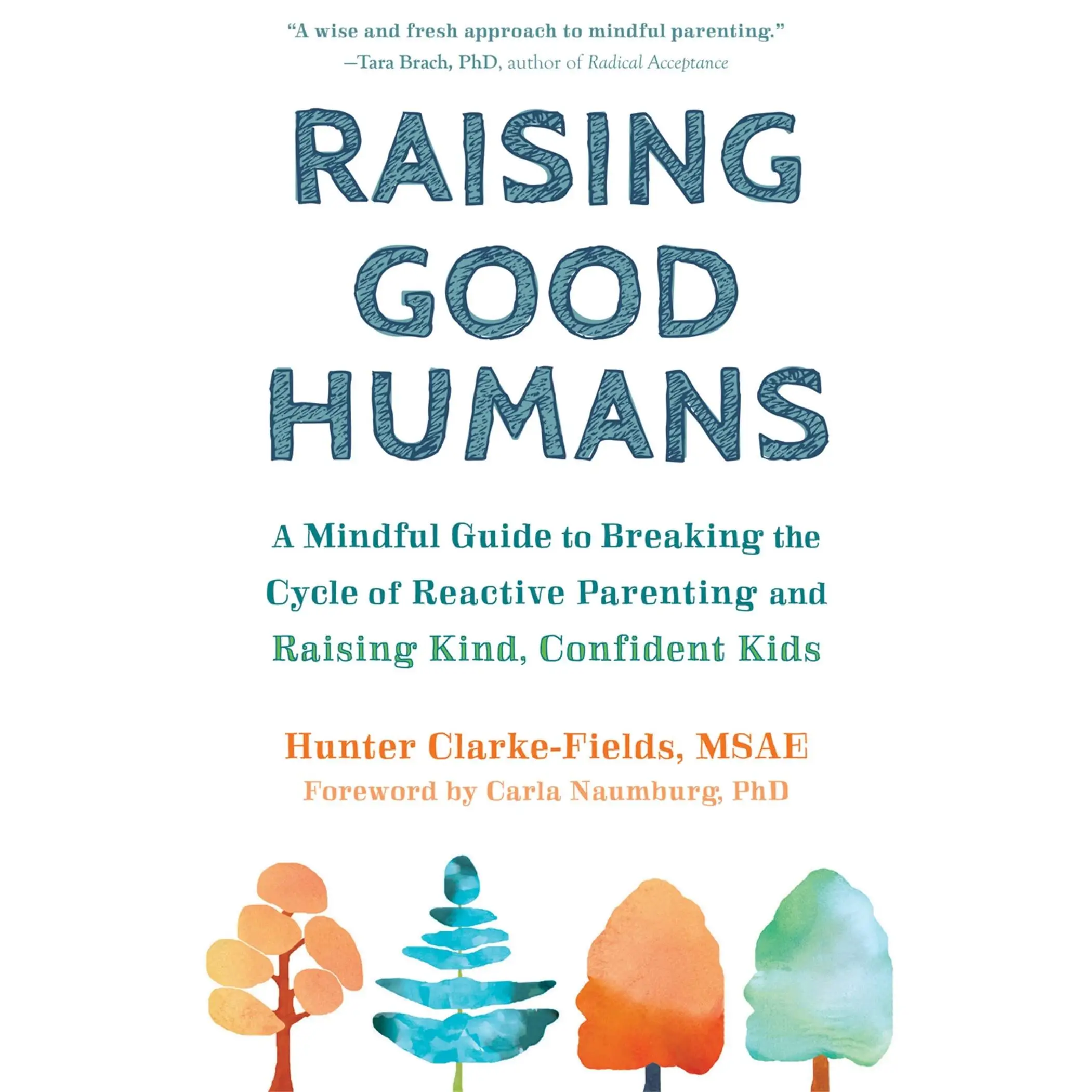 Raising Good Humans: A Mindful Guide to Breaking the Cycle of Reactive Parenting and Raising Kind, Confident Kids -- Hunter Clarke-Fields - Paperback