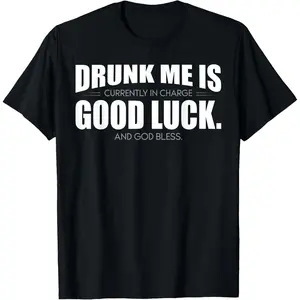 100% Cotton Drunk Me is Currently in Charge Good Luck and God Bless Meme T-Shirt