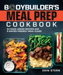 The Bodybuilder's Meal Prep Cookbook: 64 Make-Ahead Recipes and 8 Macro-Friendly Meal Plans -- Erin Stern - Paperback
