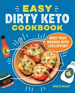 Easy Dirty Keto Cookbook: Meet Your Macros with Less Effort -- Emilie Bailey - Paperback