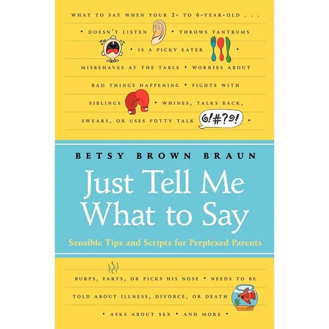 Just Tell Me What to Say: Sensible Tips and Scripts for Perplexed Parents by Betsy Brown Braun [Paperback Book]