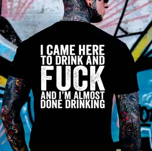 I CAME HERE TO DRINK AND FUCK AND I'M ALMOST DONE DRINKING Print Men's T-Shirt