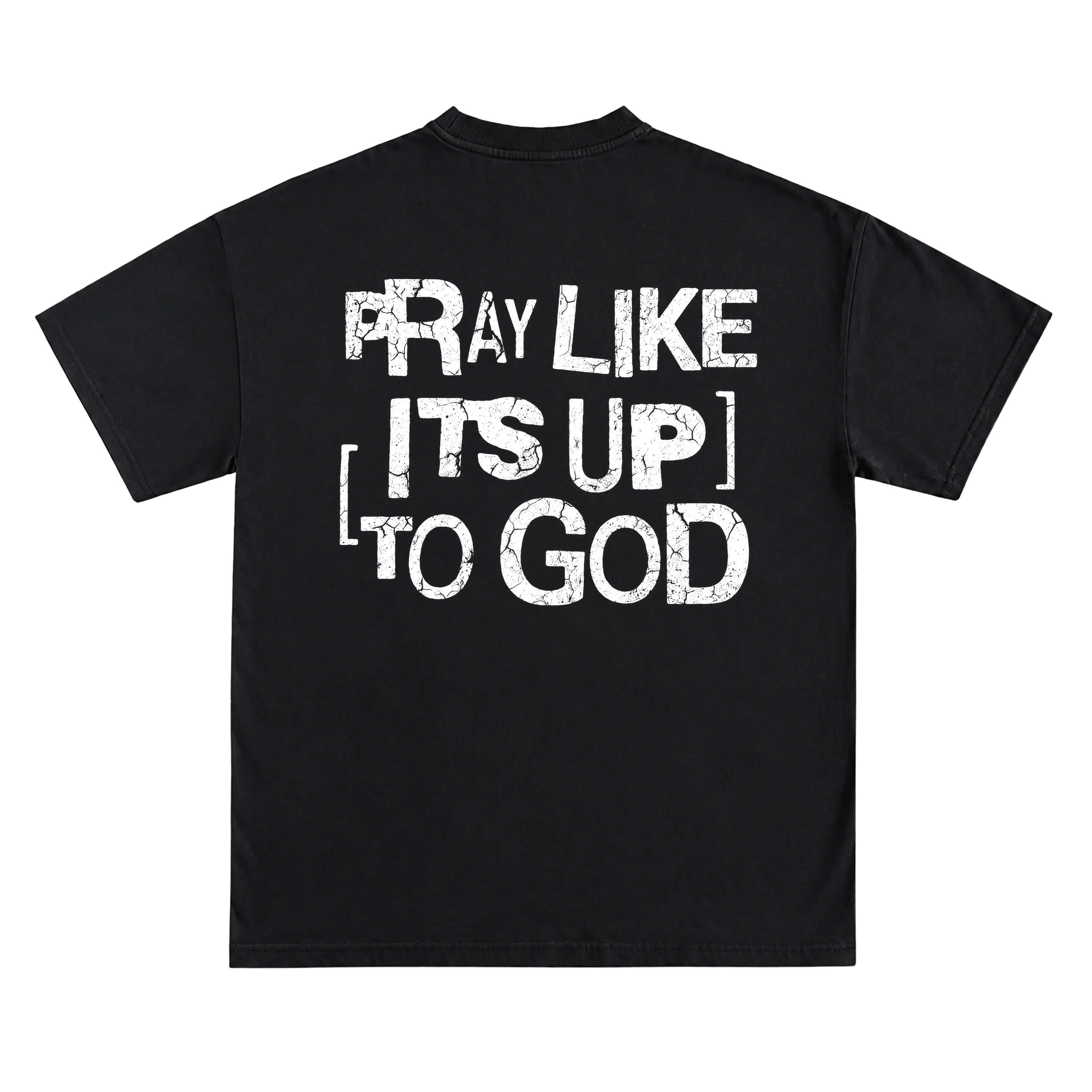 PRAY LIKE ITS UP TO GOD