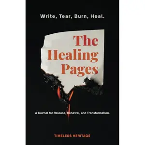The Healing Pages: Write, Tear, Burn, Heal—a Journal for Release, Renewal, and Transformation.