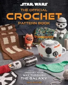 Star Wars: The Official Crochet Pattern Book: Crochet Your Way Through the Galaxy -- Insight Editions, Hardcover
