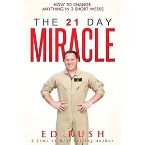 The 21 Day Miracle: How To Change Anything in 3 Short Weeks