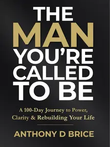 The Man Youre Called to Be 100 Day Mens Self Growth Book for Confidence Discipline Mindset and Life Rebuilding