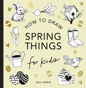 Spring Things: How to Draw Books for Kids with Easter Eggs, Bunnies, Flowers, and More -- Alli Koch - Paperback