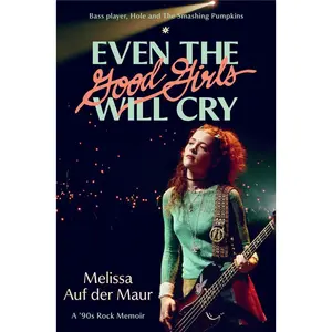 Even the Good Girls Will Cry: A '90s Rock Memoir