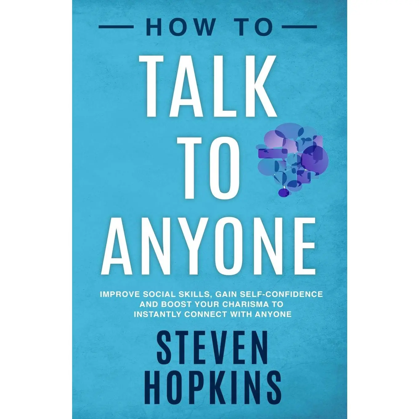 How to Talk to Anyone: Improve Social Skills, Gain Self-Confidence, and BoostYour Charisma to Instantly Connect With Anyone (90-Minute Success Guide)