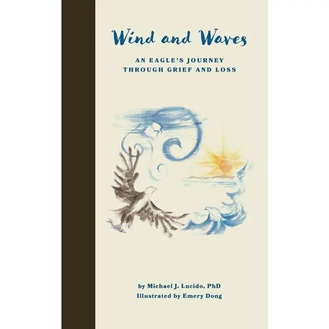 Wind and Waves: An Eagle's Journey Through Grief and Loss -- Michael J. Lucido - Hardcover