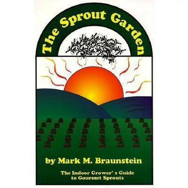 USED-The Sprout Garden: The Indoor Grower's Guide to Gourmet Sprouts by Mark Matthew Braunstein (Paperback)
