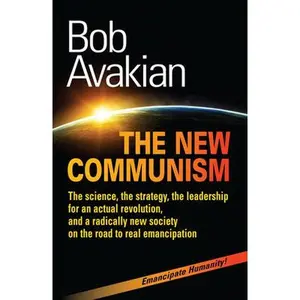 USED-The New Communism: The Science, the Strategy, the Leadership for an Actual Revolution, and a Radically New Society on the Road to Real Em by Avakian, Bob (Paperback)