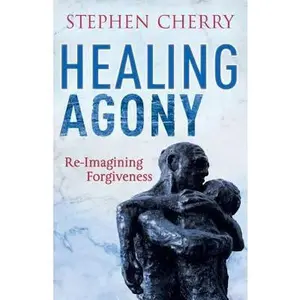 USED-Healing Agony: Re-Imagining Forgiveness by Cherry, Stephen (Paperback)