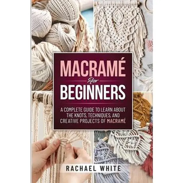USED Book - Macrame for Beginners: A Complete Guide to Learn about the Knots, Techniques, and Creative Projects of Macrame by Rachael White (Paperback) - english